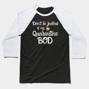 Don't Be Jealous of my Quarantine Bod Baseball T-Shirt